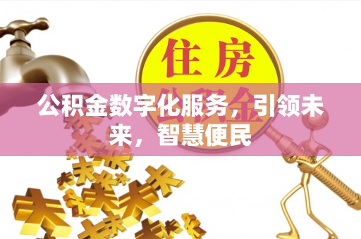 获嘉公积金数字化服务，引领未来，智慧便民