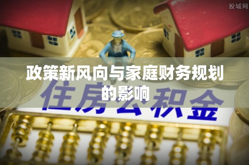 获嘉政策新风向与家庭财务规划的影响