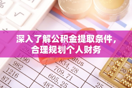 获嘉深入了解公积金提取条件，合理规划个人财务
