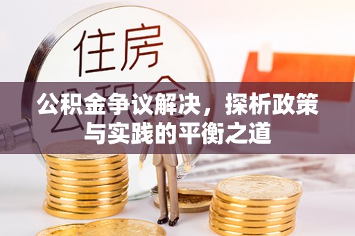 获嘉公积金争议解决，探析政策与实践的平衡之道