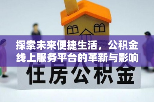 获嘉探索未来便捷生活，公积金线上服务平台的革新与影响