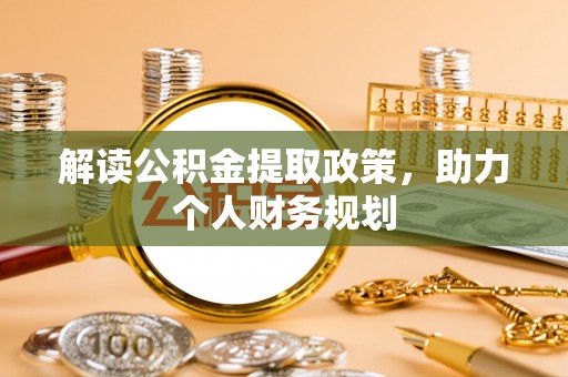 获嘉解读公积金提取政策，助力个人财务规划