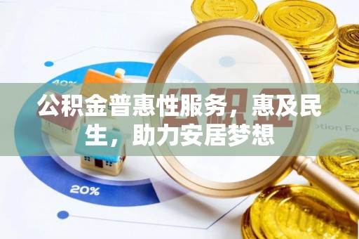 获嘉公积金普惠性服务，惠及民生，助力安居梦想