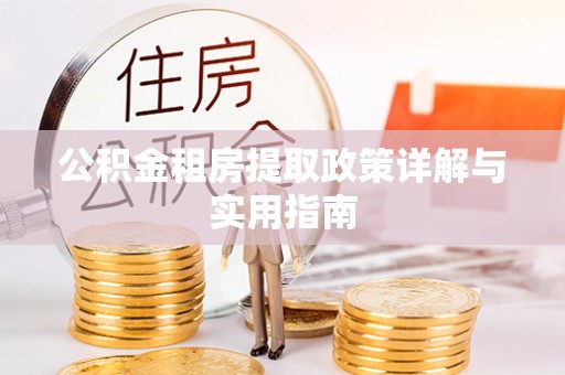 获嘉公积金租房提取政策详解与实用指南