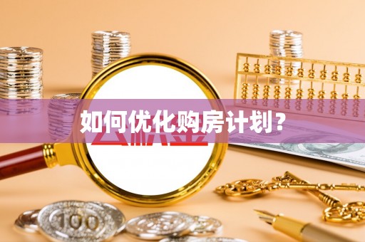 获嘉如何优化购房计划？