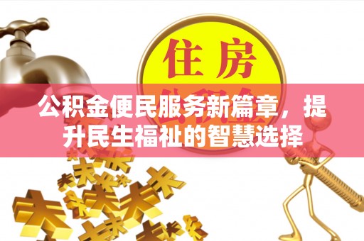 获嘉公积金便民服务新篇章，提升民生福祉的智慧选择