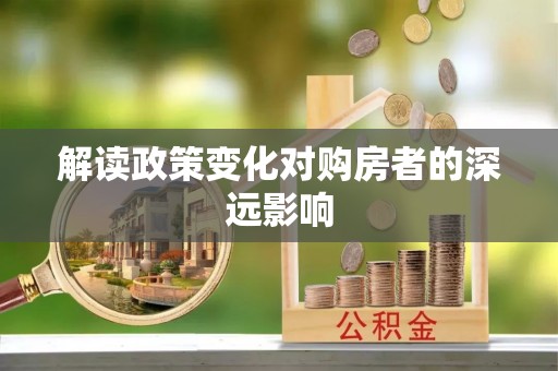 获嘉解读政策变化对购房者的深远影响